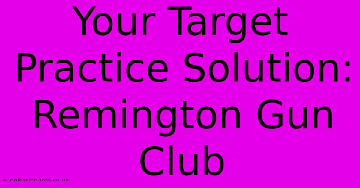 Your Target Practice Solution: Remington Gun Club