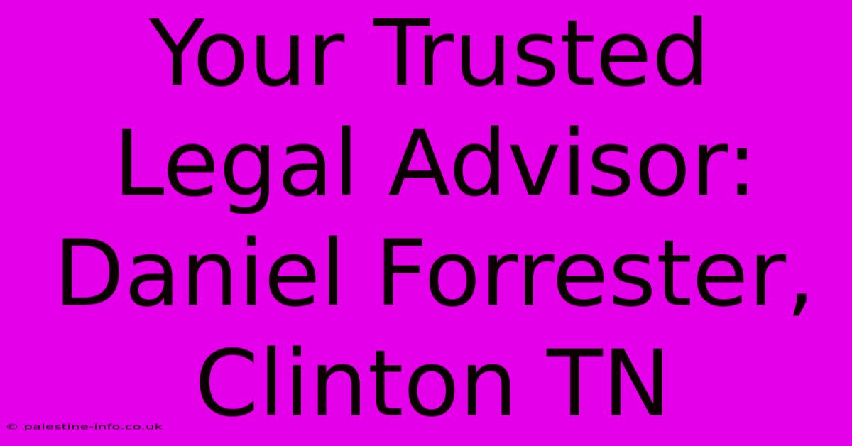 Your Trusted Legal Advisor: Daniel Forrester, Clinton TN