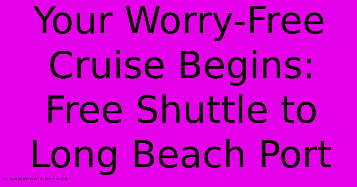 Your Worry-Free Cruise Begins: Free Shuttle To Long Beach Port