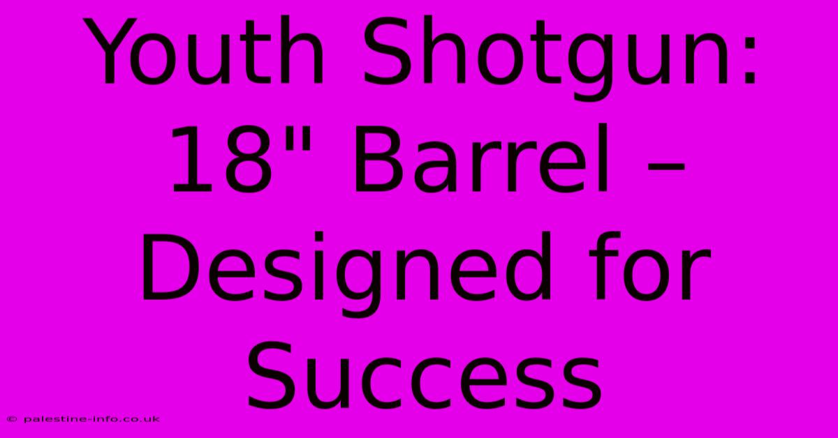 Youth Shotgun: 18