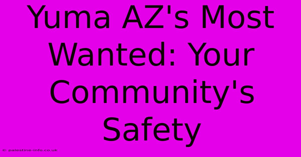 Yuma AZ's Most Wanted: Your Community's Safety