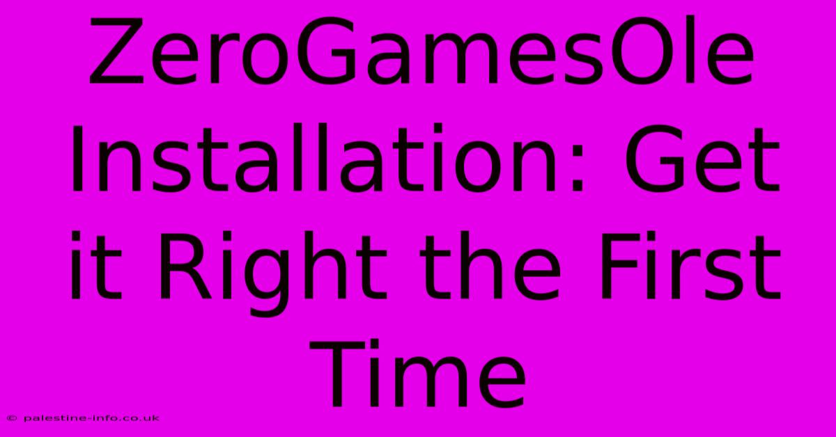 ZeroGamesOle Installation: Get It Right The First Time