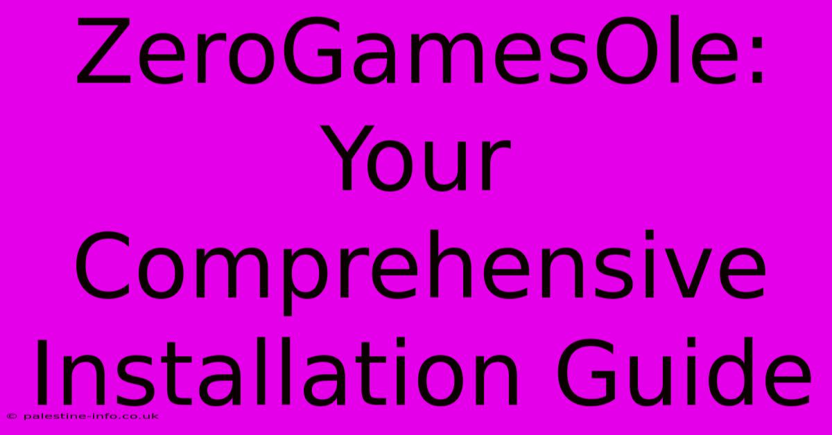 ZeroGamesOle: Your Comprehensive Installation Guide