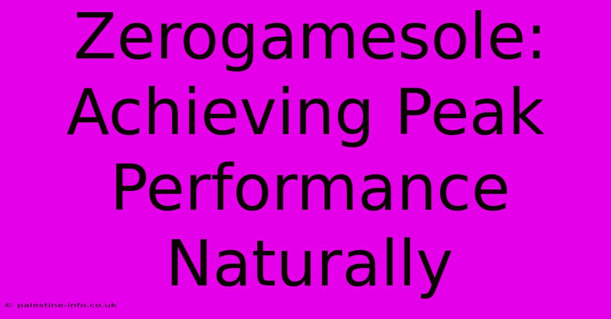 Zerogamesole: Achieving Peak Performance Naturally