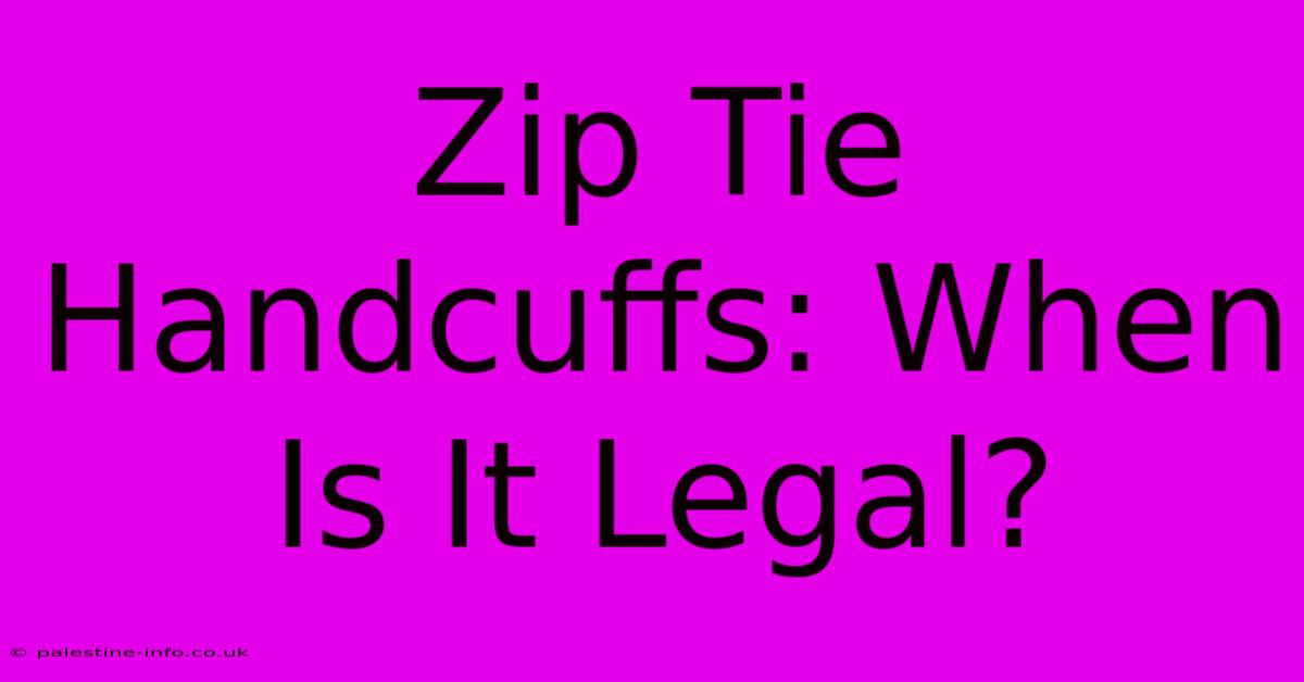 Zip Tie Handcuffs: When Is It Legal?