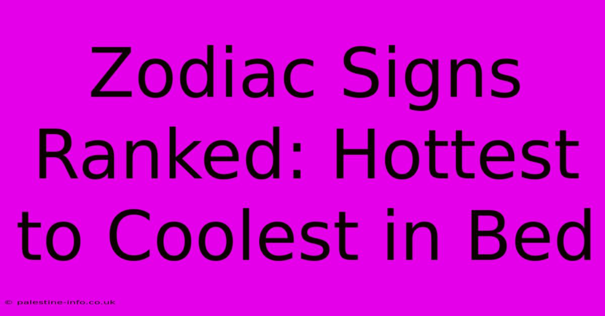 Zodiac Signs Ranked: Hottest To Coolest In Bed